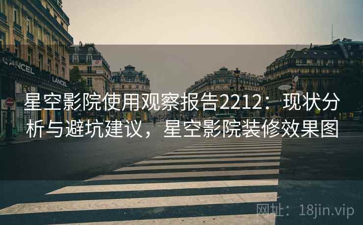 星空影院使用观察报告2212：现状分析与避坑建议，星空影院装修效果图